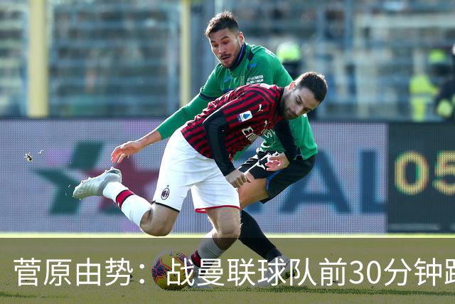 菅原由势：战曼联球队前30分钟踢得很好 本可领先